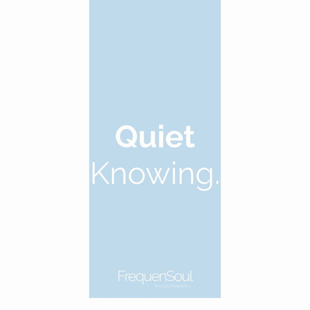 Quiet Knowing -  Trust yourself a little more softly.